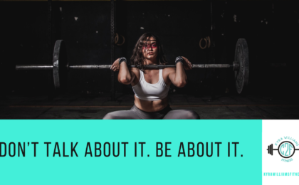 Don't talk about it. Be about it.