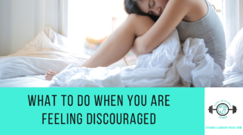 What to do When You are Feeling Discouraged