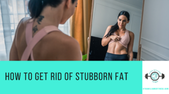 How to Get Rid of Stubborn Fat