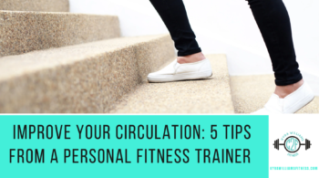 Improve Your Circulation: 5 Tips from a Personal Fitness Trainer