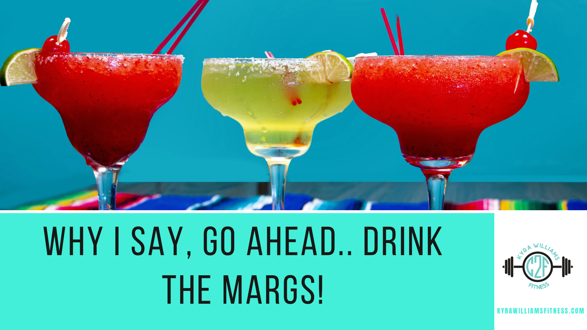 Why I Say, Go Ahead.. Drink the Margs!