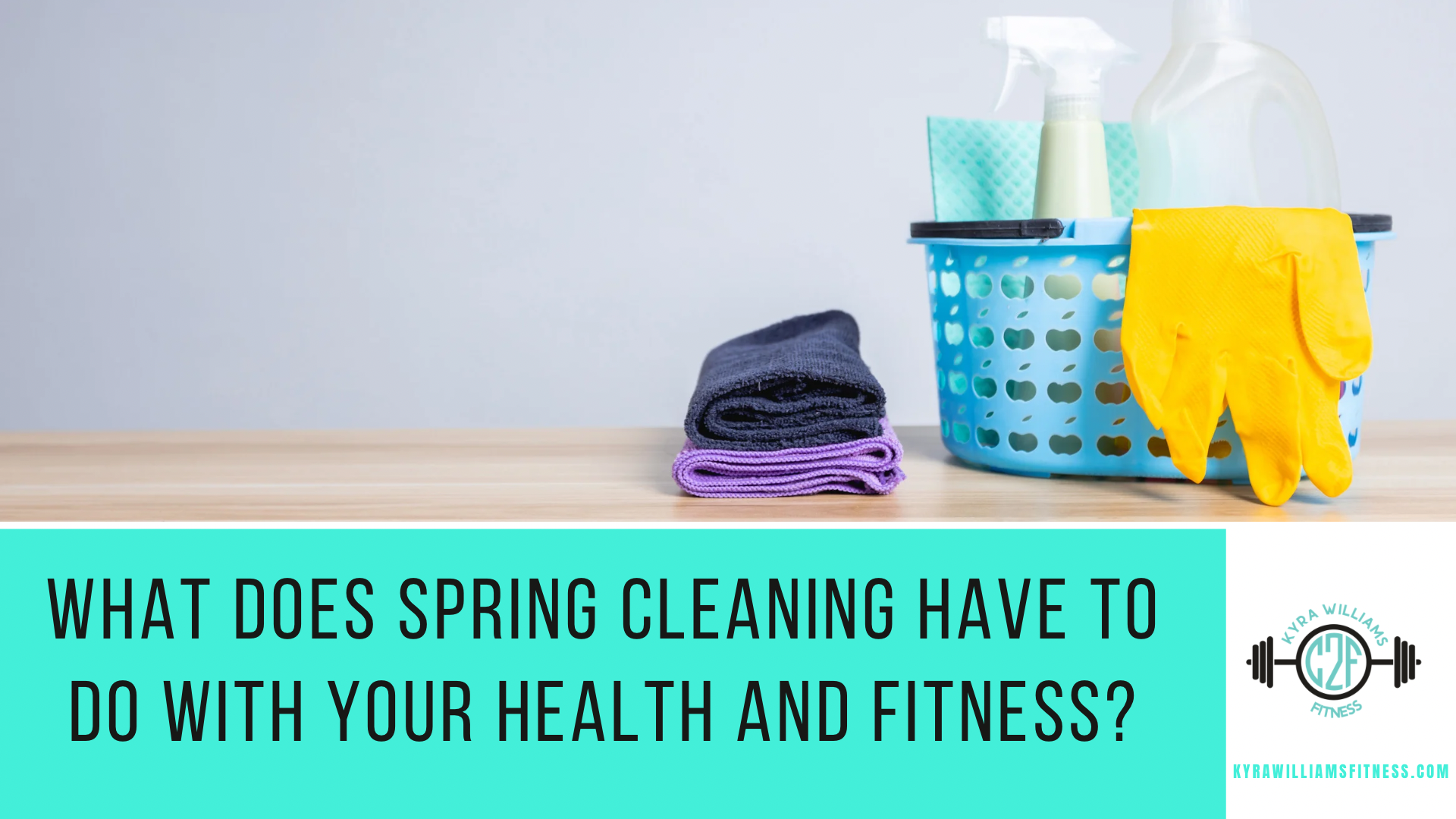 What Does Spring Cleaning Have to do with Your Health and Fitness?