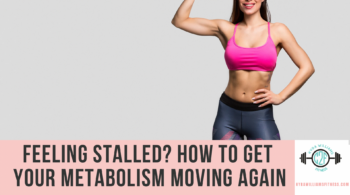 Feeling Stalled? How to Get Your Metabolism Moving Again